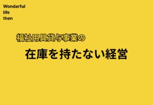福祉用具貸与事業の在庫を持たない経営